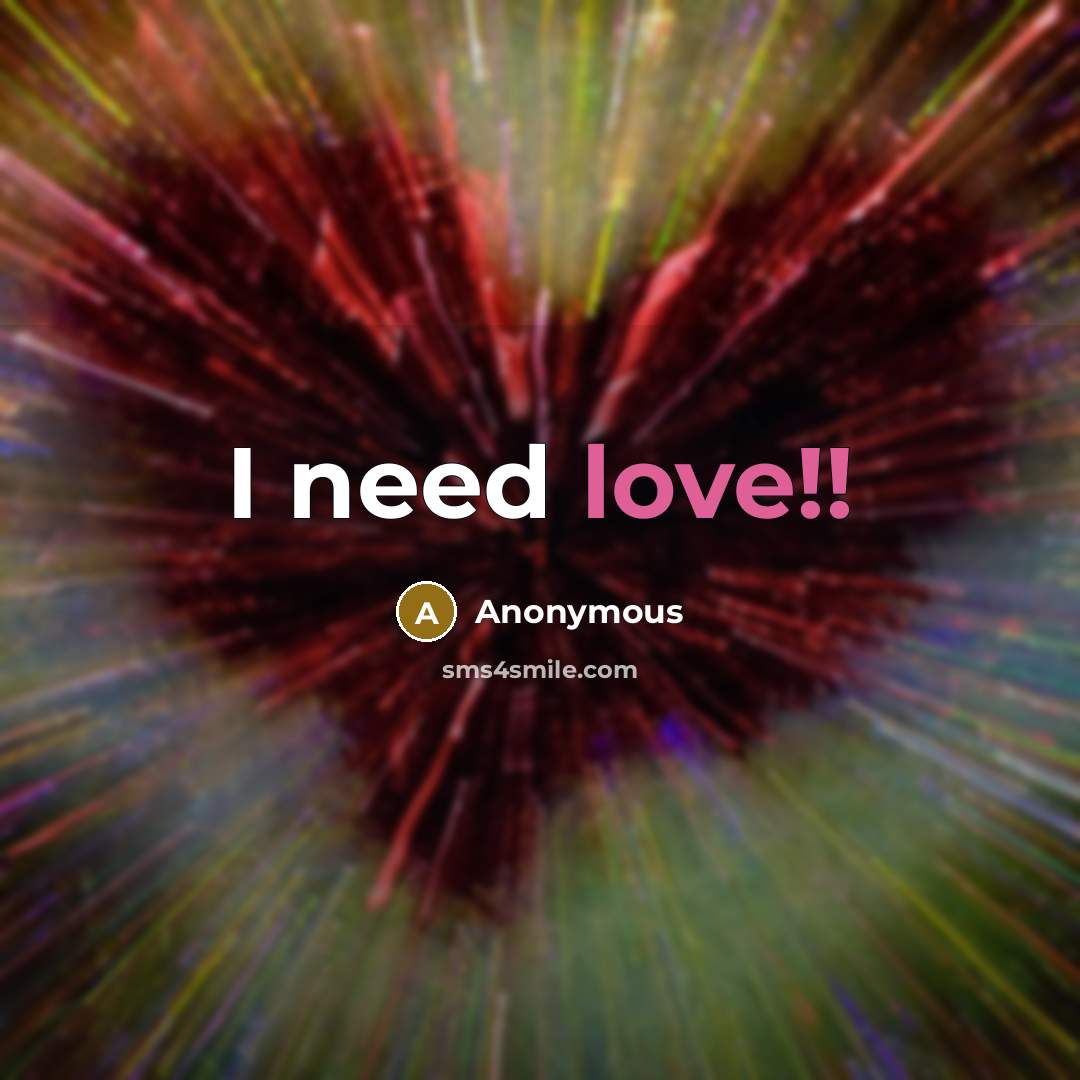 “I need love!!” quote by Anonymous