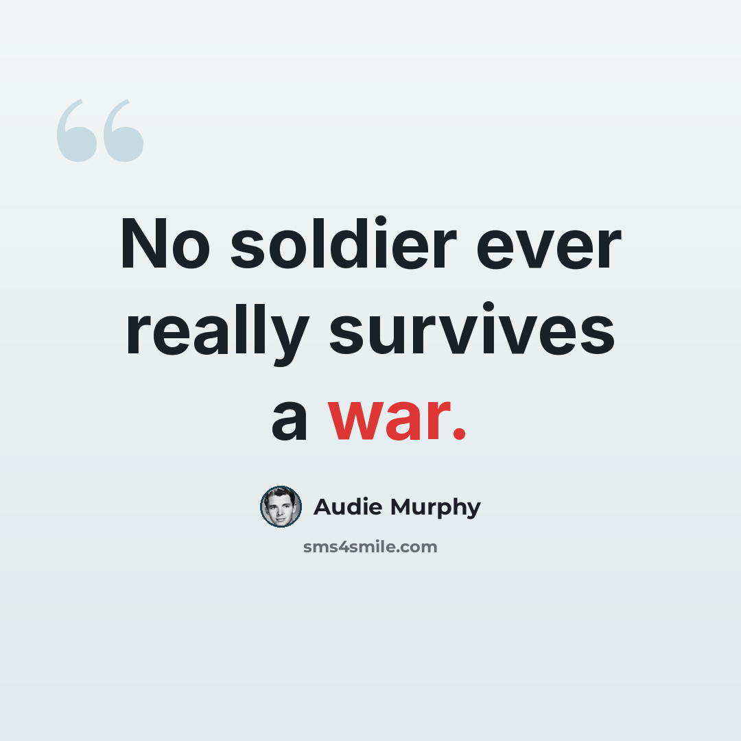 “No soldier ever really survives a war.” quote by Audie Murphy