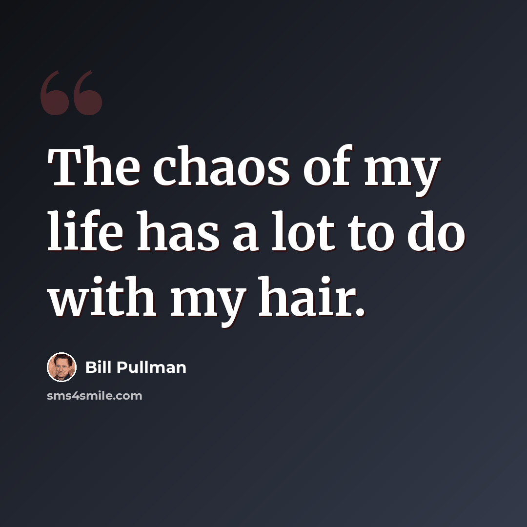 “The chaos of my life has a lot to do with my hair.” quote by Bill Pullman