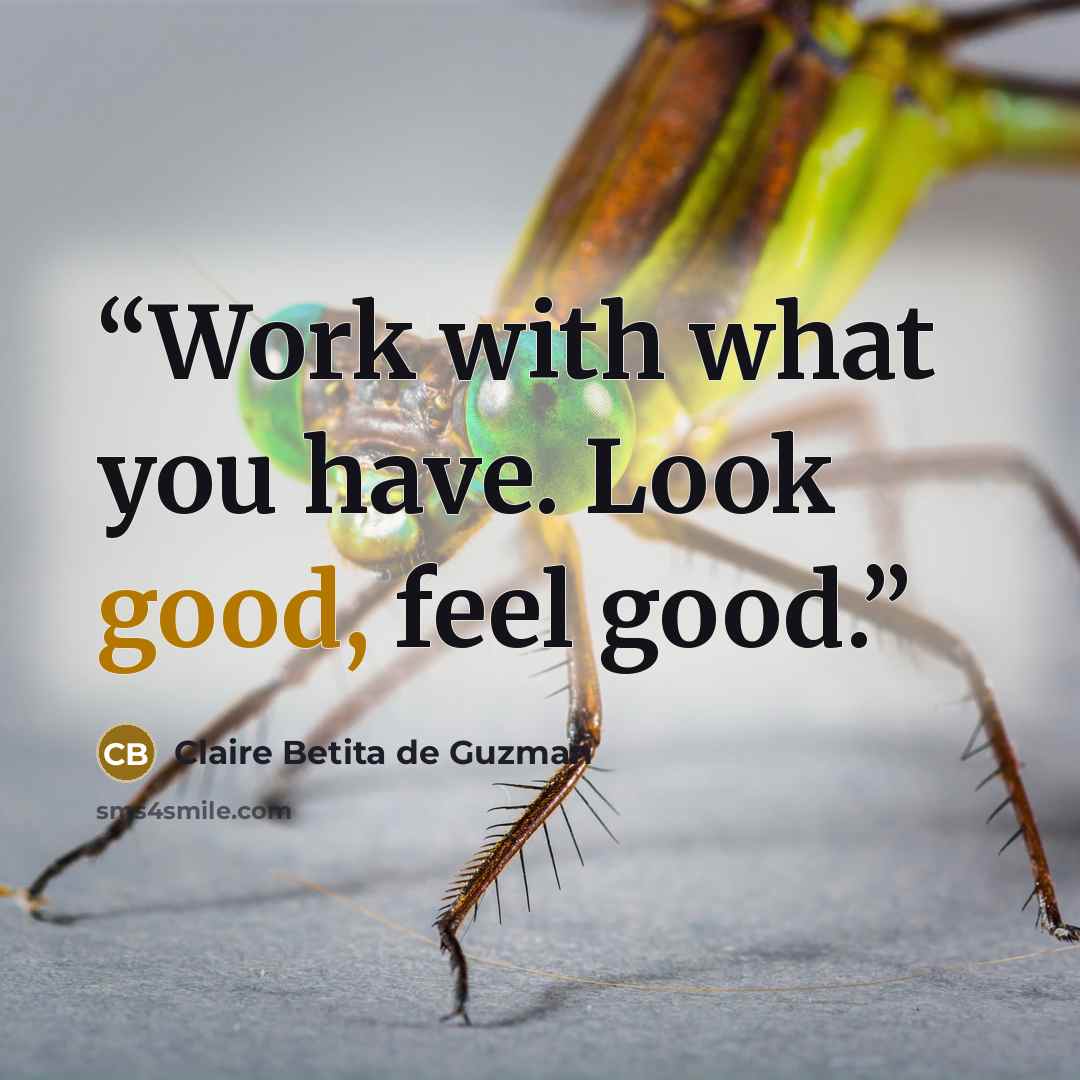 “Work with what you have. Look good, feel good.” quote by Claire Betita de Guzman