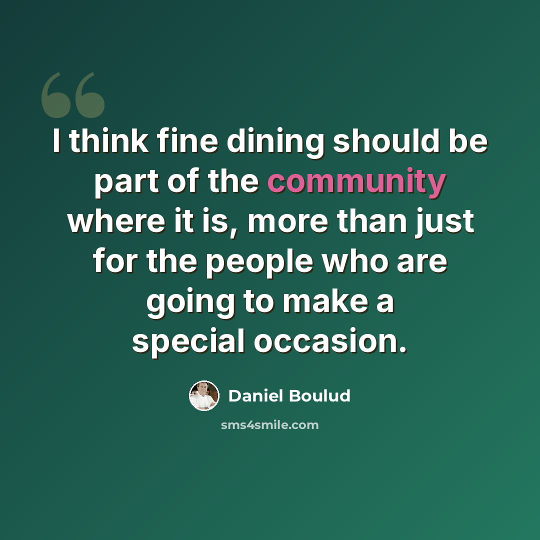 “I think fine dining should be part of the community where it is, more than just for the people who are going to make a special occasion.” quote by Daniel Boulud