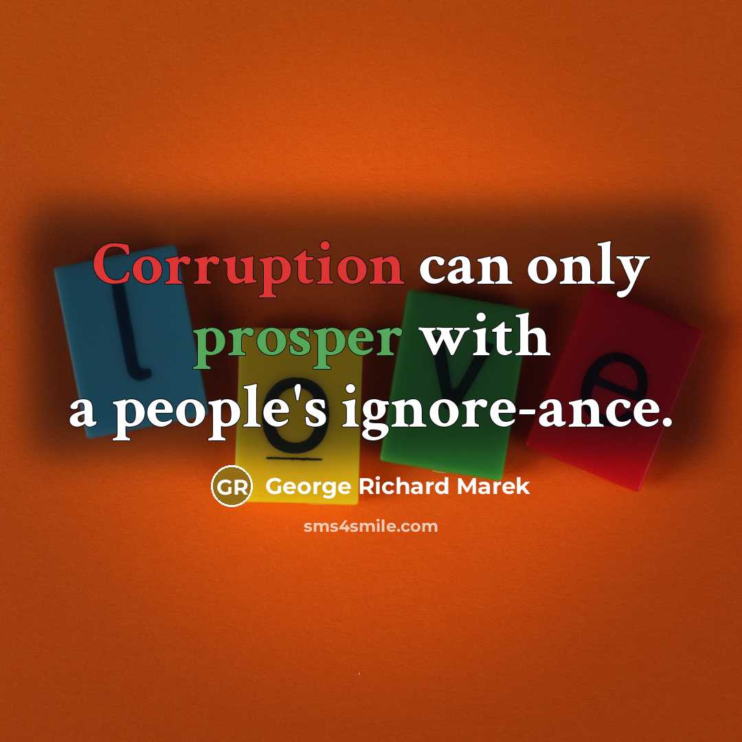 “Corruption can only prosper with a people's ignore-ance.” quote by George Richard Marek