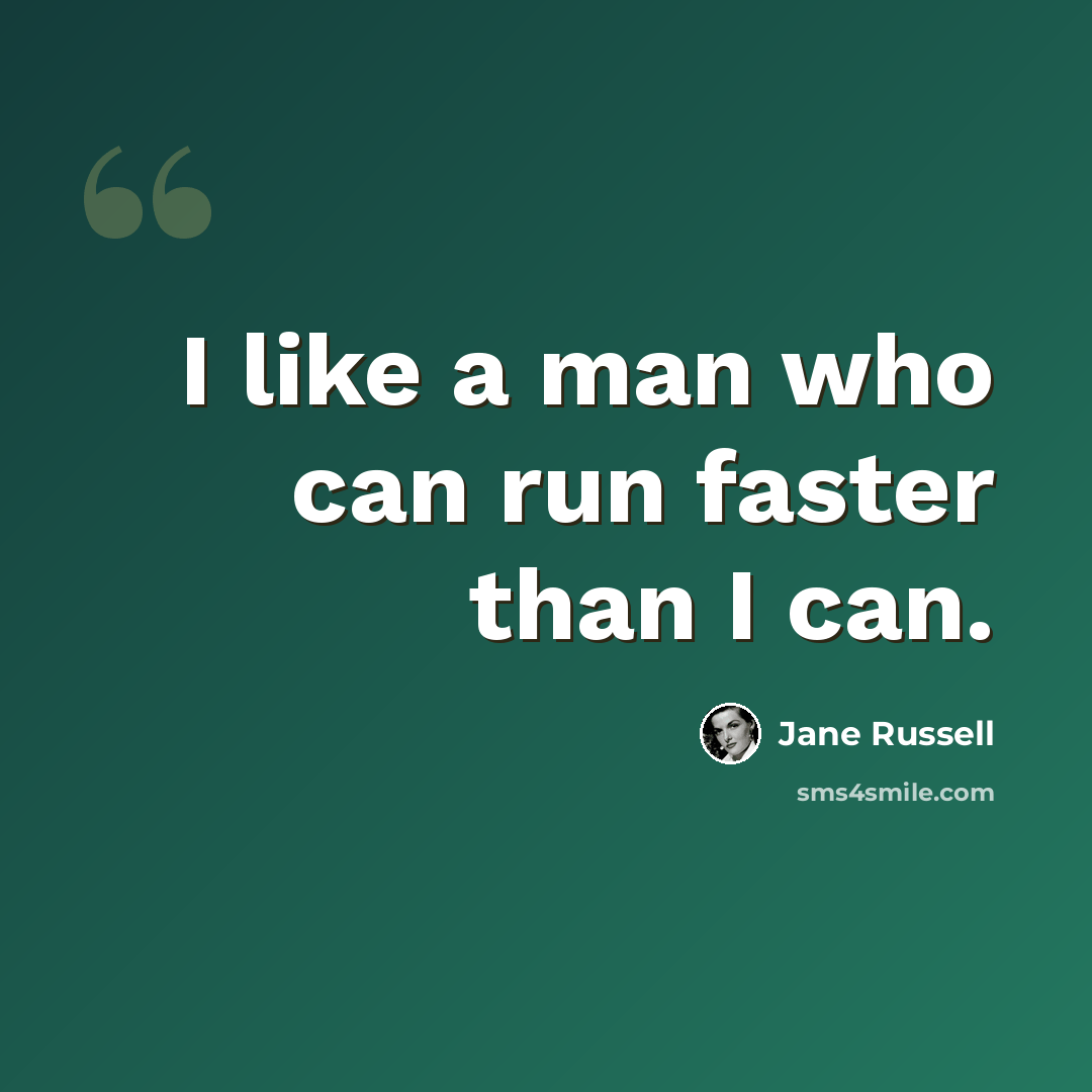 “I like a man who can run faster than I can.” quote by Jane Russell