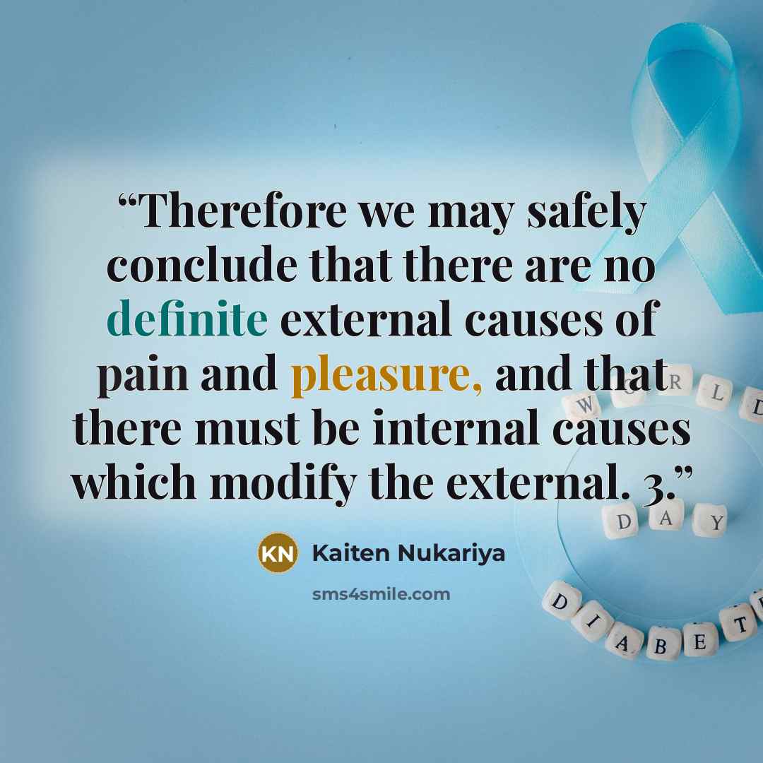 “Therefore we may safely conclude that there are no definite external causes of pain and pleasure, and that there must be internal causes which modify the external. 3.” quote by Kaiten Nukariya