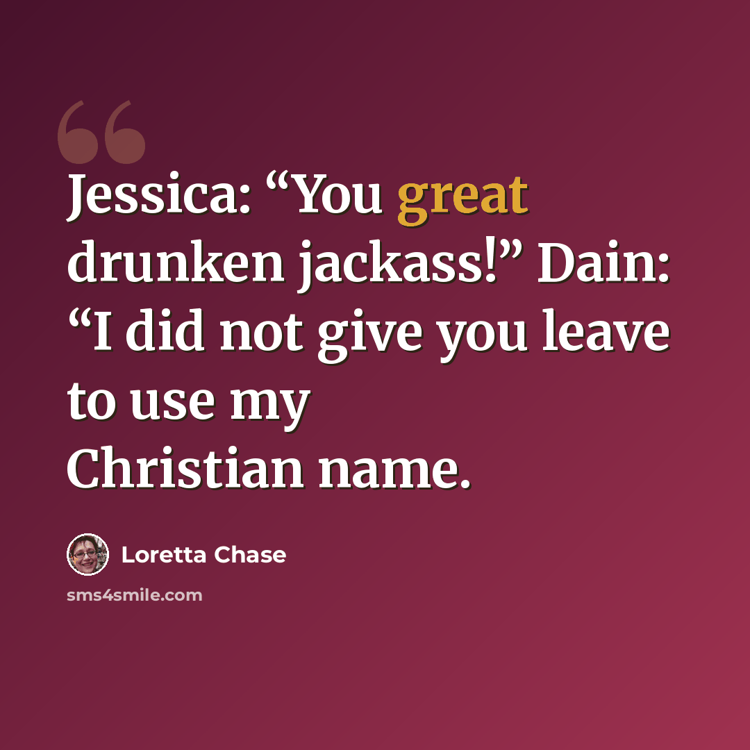 “Jessica: “You great drunken jackass!” Dain: “I did not give you leave to use my Christian name.” quote by Loretta Chase