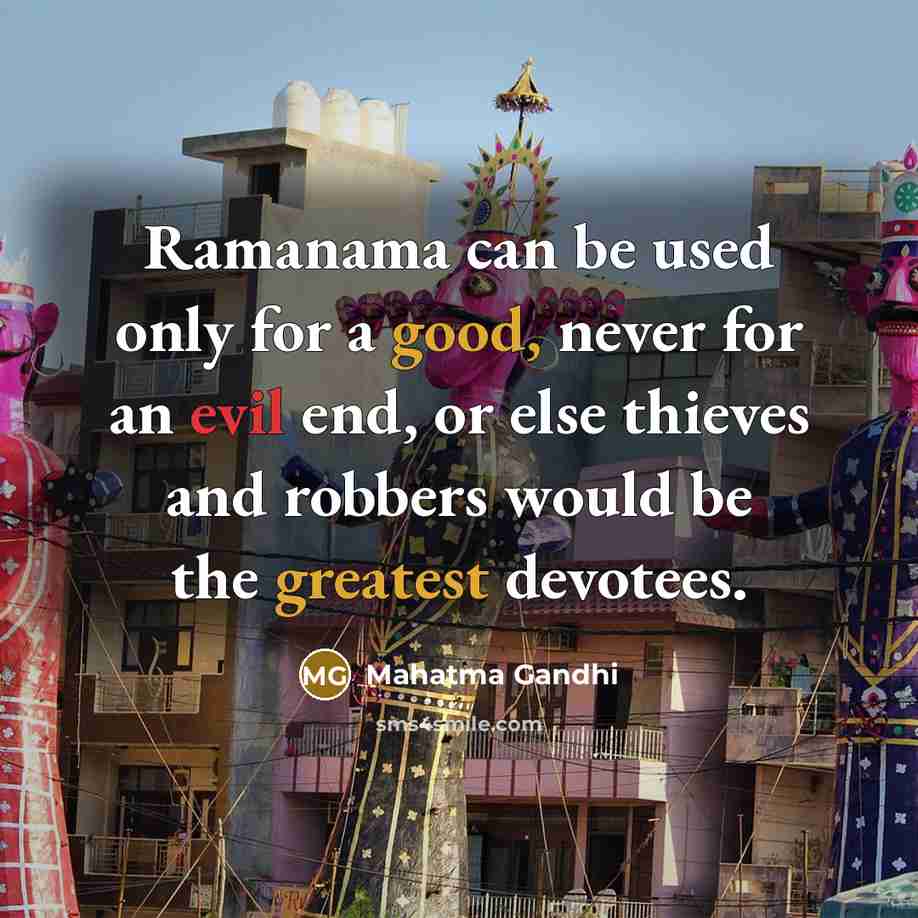 “Ramanama can be used only for a good, never for an evil end, or else thieves and robbers would be the greatest devotees.” quote by Mahatma Gandhi