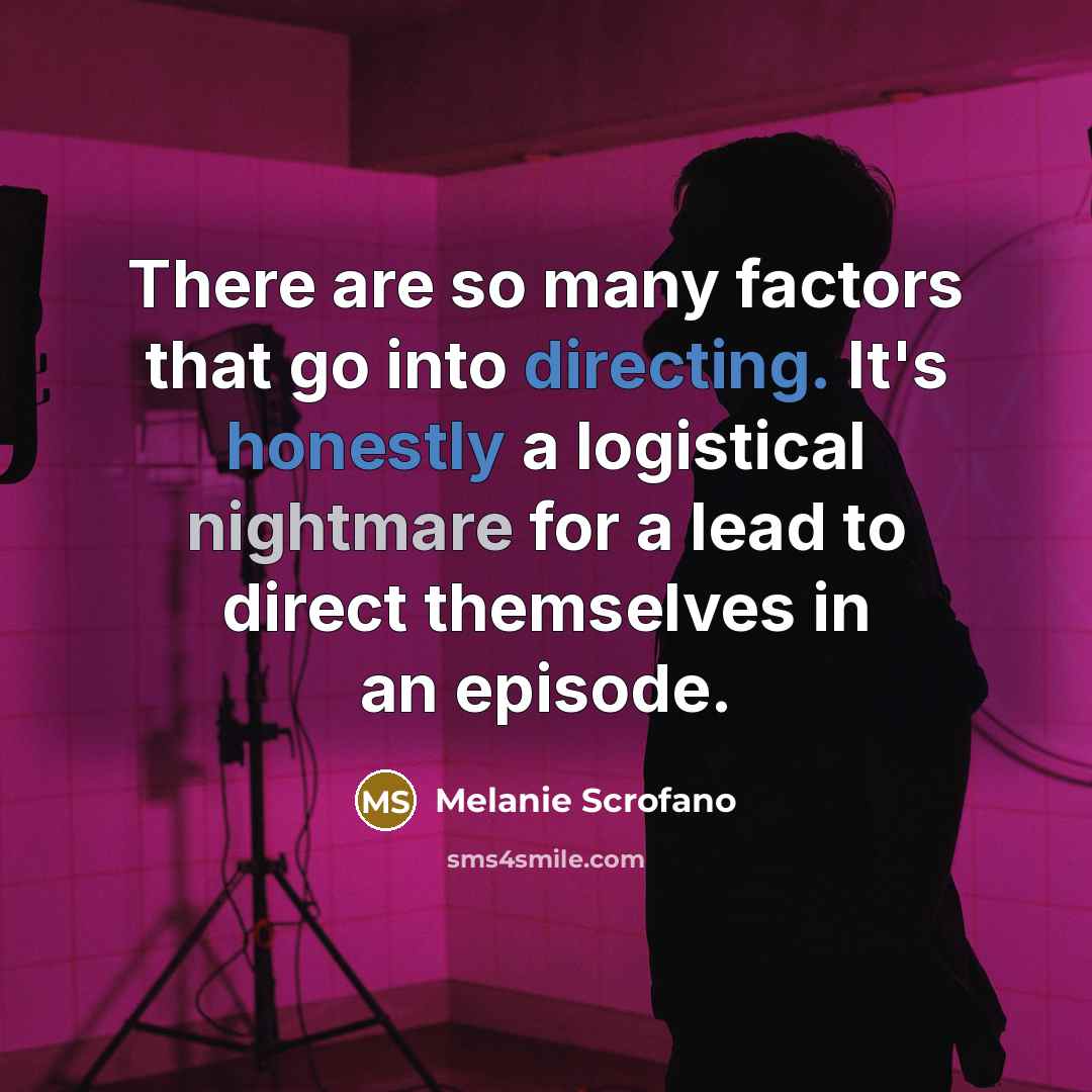 “There are so many factors that go into directing. It's honestly a logistical nightmare for a lead to direct themselves in an episode.” quote by Melanie Scrofano