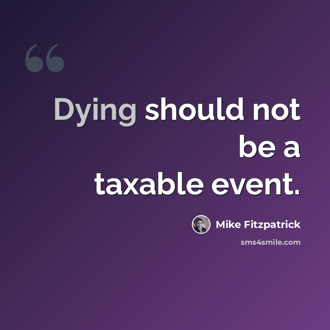 “Dying should not be a taxable event.” quote by Mike Fitzpatrick