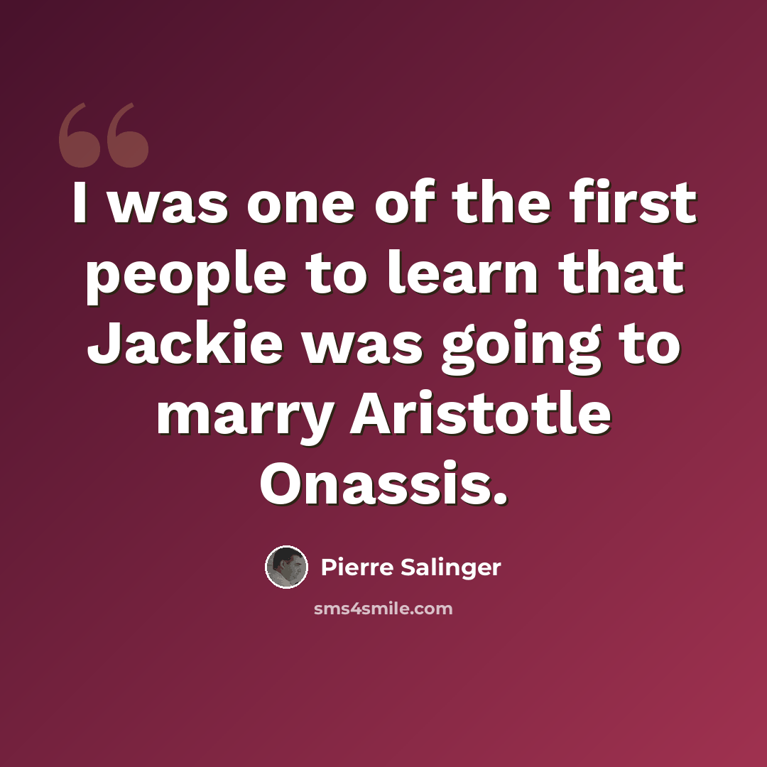 “I was one of the first people to learn that Jackie was going to marry Aristotle Onassis.” quote by Pierre Salinger