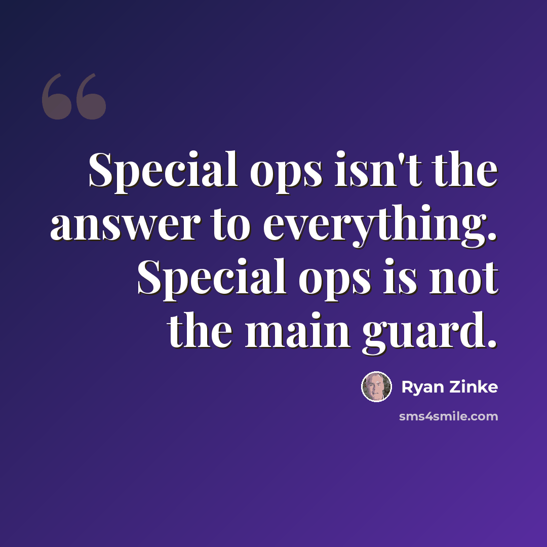 “Special ops isn't the answer to everything. Special ops is not the main guard.” quote by Ryan Zinke