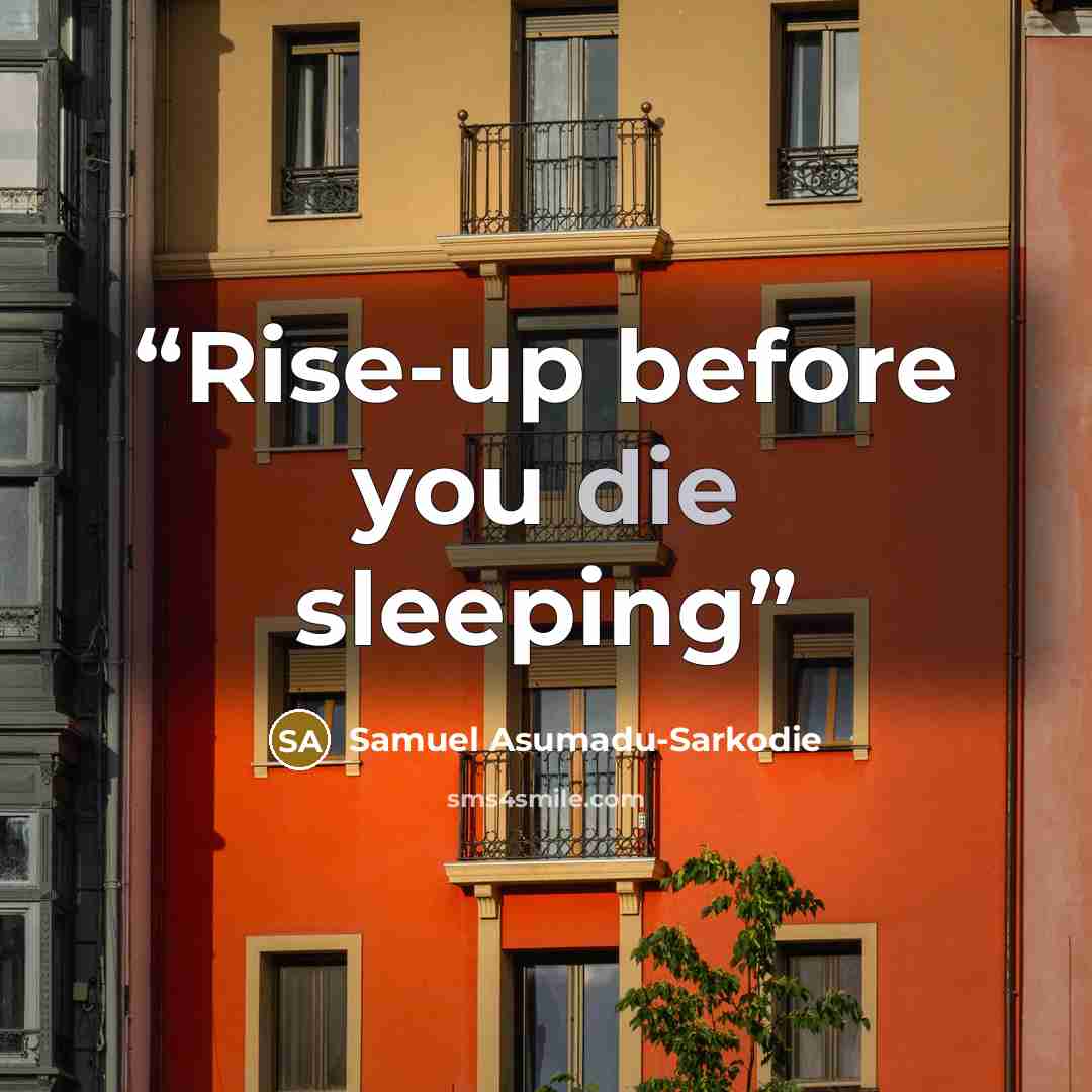 “Rise-up before you die sleeping” quote by Samuel Asumadu-Sarkodie