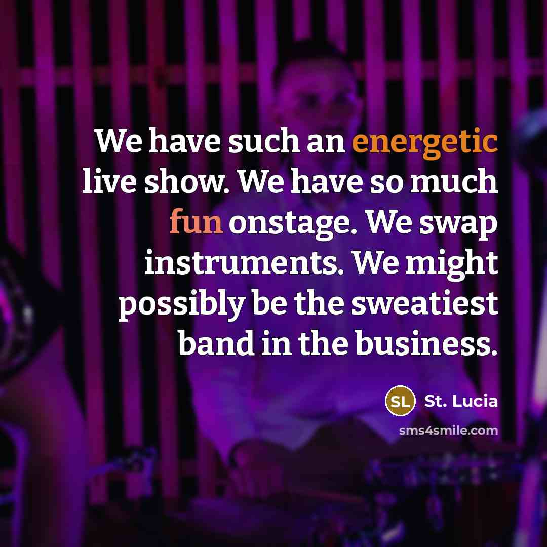 “We have such an energetic live show. We have so much fun onstage. We swap instruments. We might possibly be the sweatiest band in the business.” quote by St. Lucia