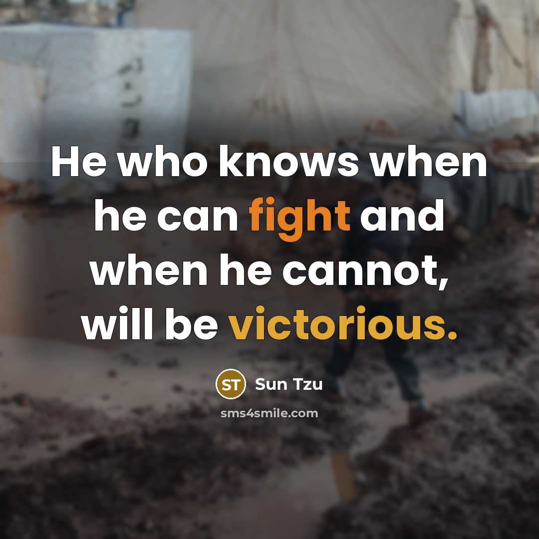 “He who knows when he can fight and when he cannot, will be victorious.” quote by Sun Tzu