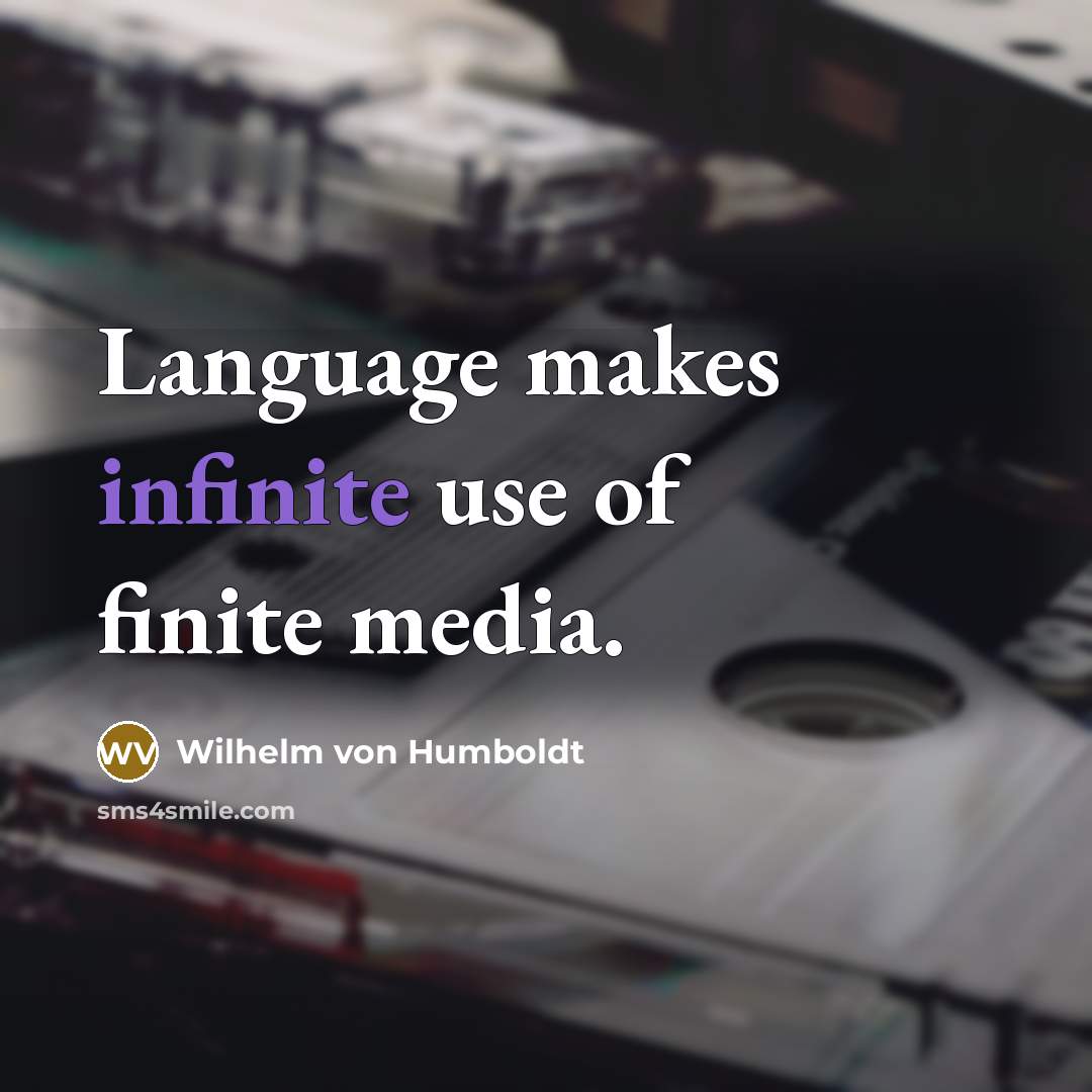 “Language makes infinite use of finite media.” quote by Wilhelm von Humboldt