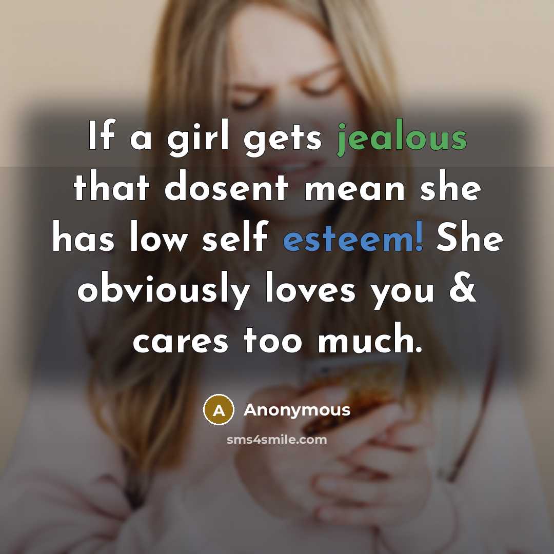 “If a girl gets jealous that dosent mean she has low self esteem! She obviously loves you & cares too much.” quote by Anonymous