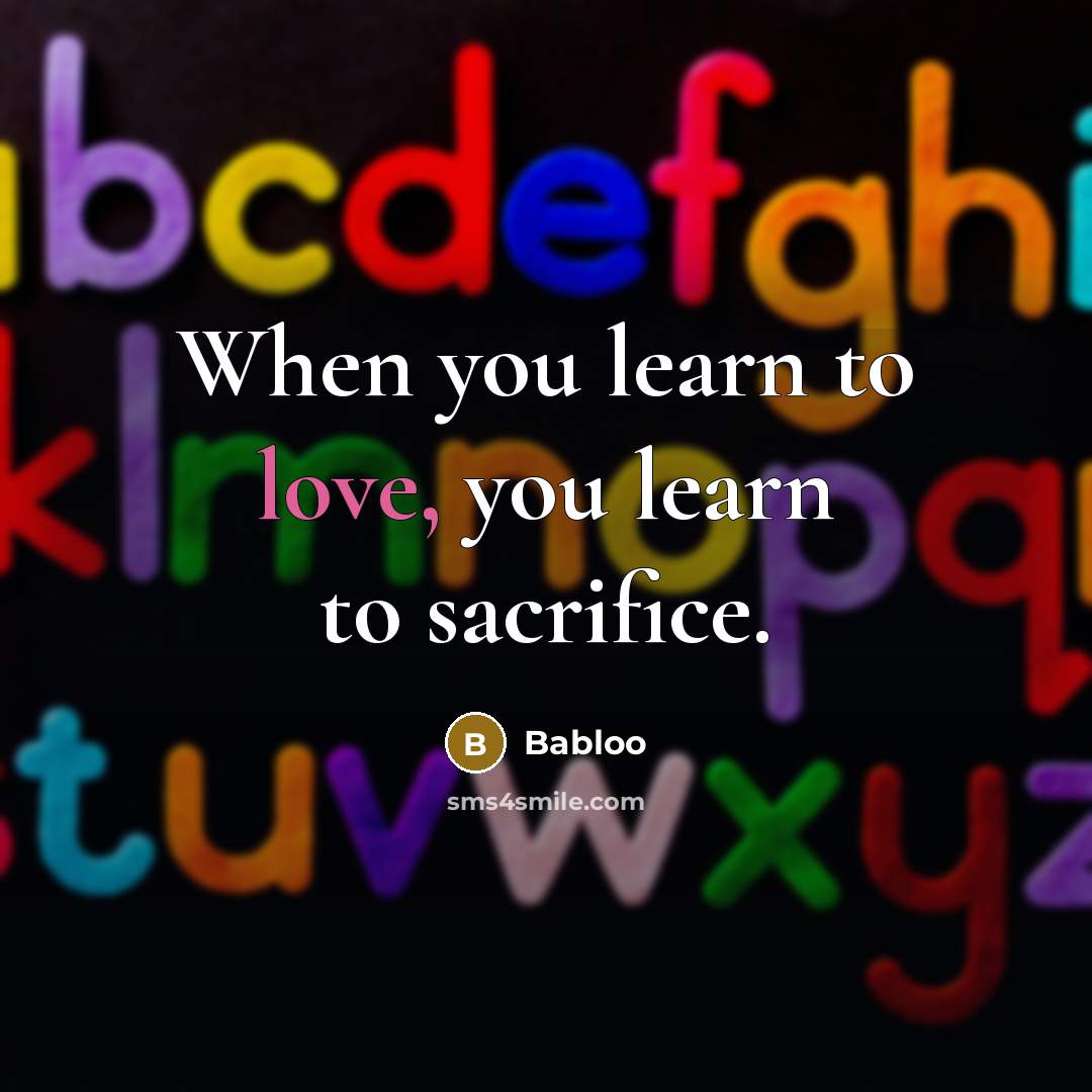 “When you learn to love, you learn to sacrifice.” quote by Babloo
