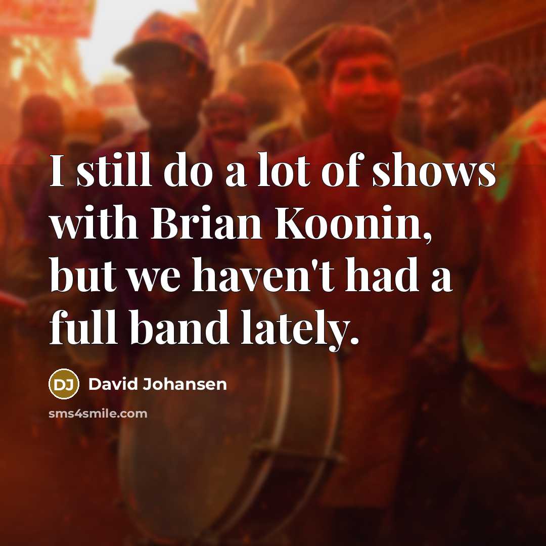 “I still do a lot of shows with Brian Koonin, but we haven't had a full band lately.” quote by David Johansen
