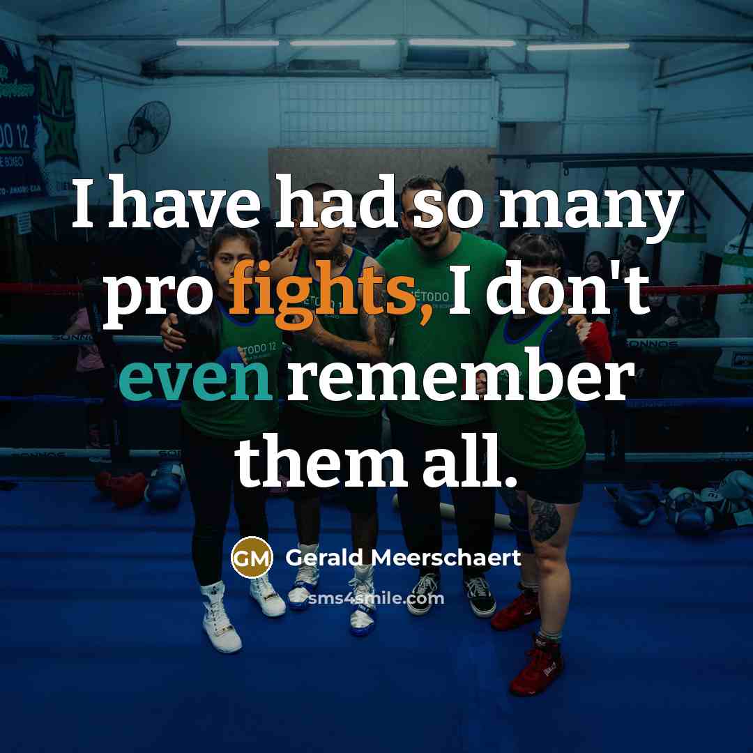 “I have had so many pro fights, I don't even remember them all.” quote by Gerald Meerschaert