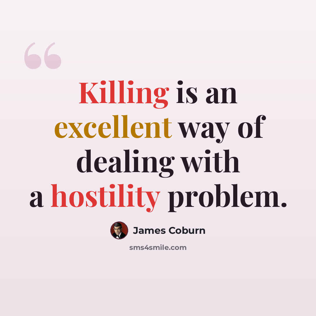 “Killing is an excellent way of dealing with a hostility problem.” quote by James Coburn