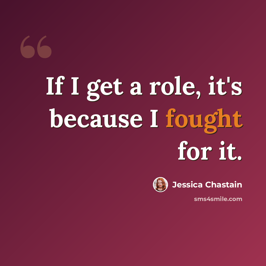 “If I get a role, it's because I fought for it.” quote by Jessica Chastain