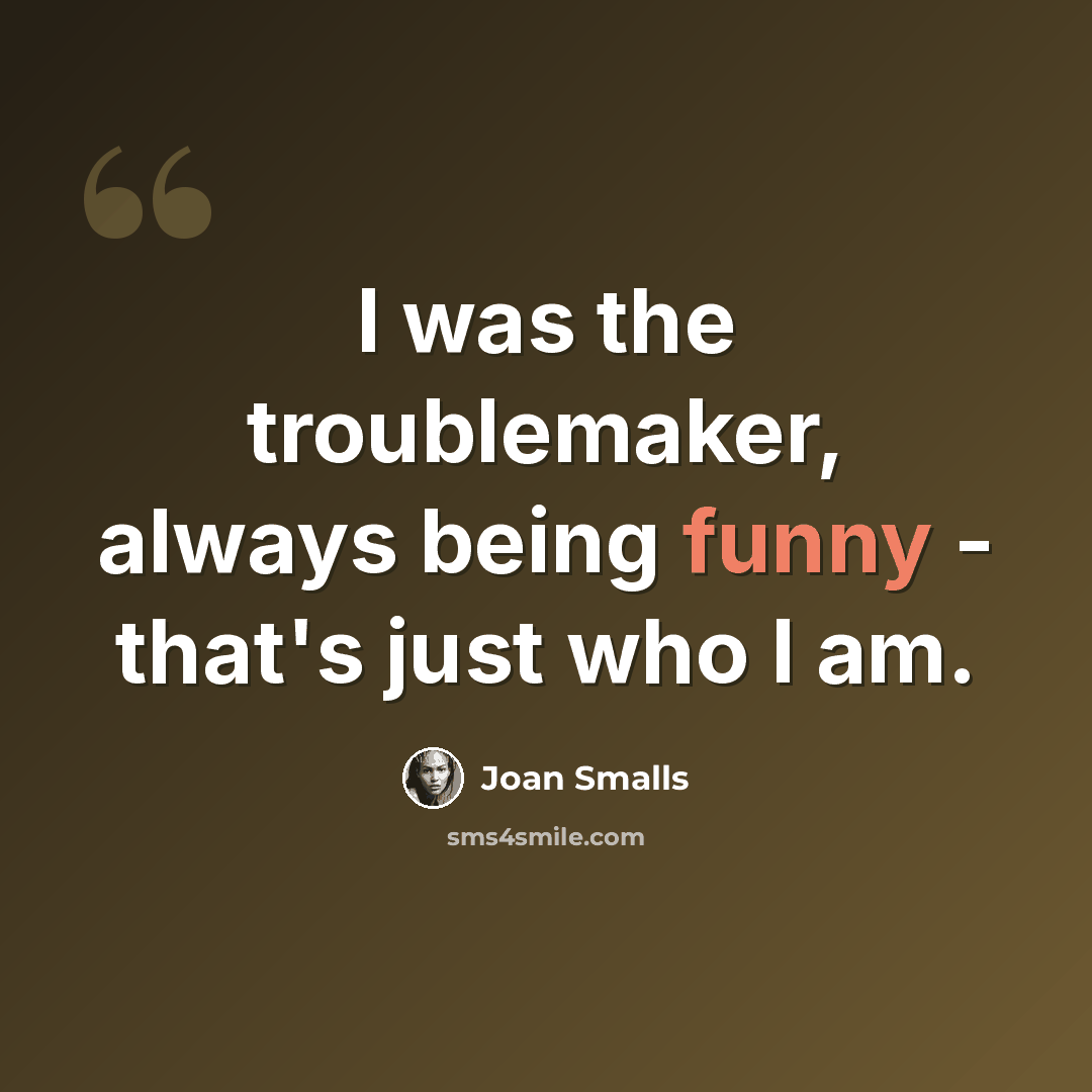 “I was the troublemaker, always being funny - that's just who I am.” quote by Joan Smalls