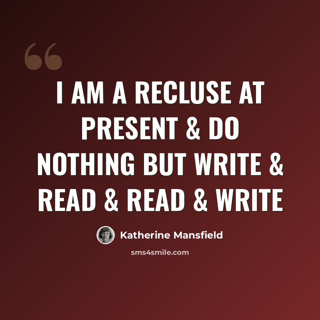 “I am a recluse at present & do nothing but write & read & read & write” quote by Katherine Mansfield