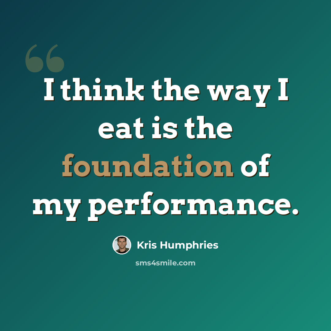 “I think the way I eat is the foundation of my performance.” quote by Kris Humphries