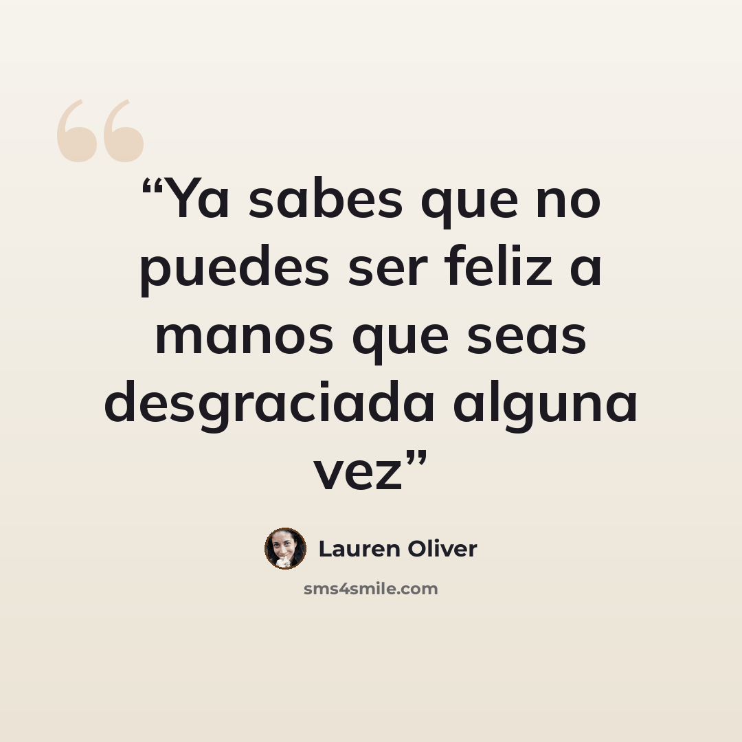 “Ya sabes que no puedes ser feliz a manos que seas desgraciada alguna vez” quote by Lauren Oliver