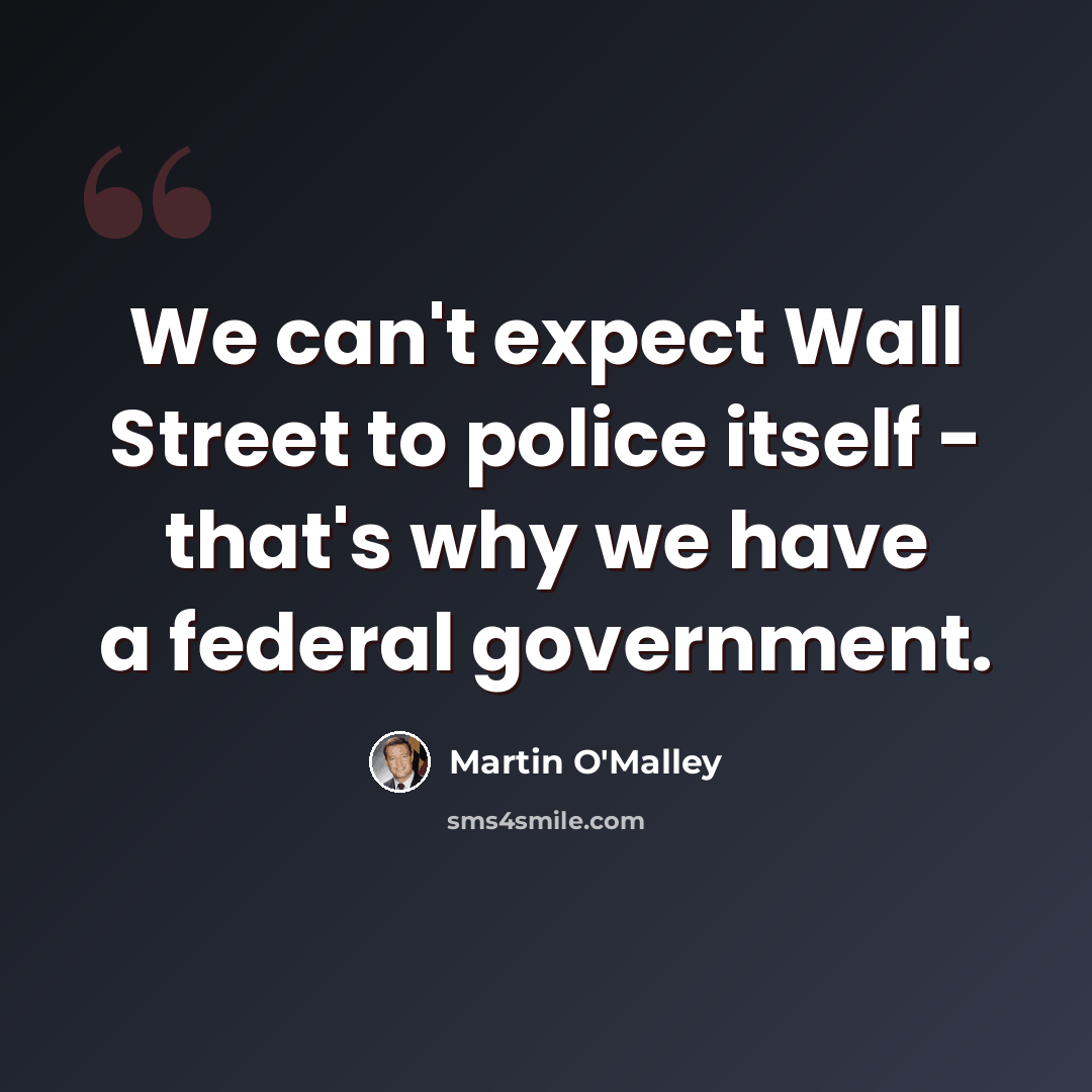 “We can't expect Wall Street to police itself - that's why we have a federal government.” quote by Martin O'Malley