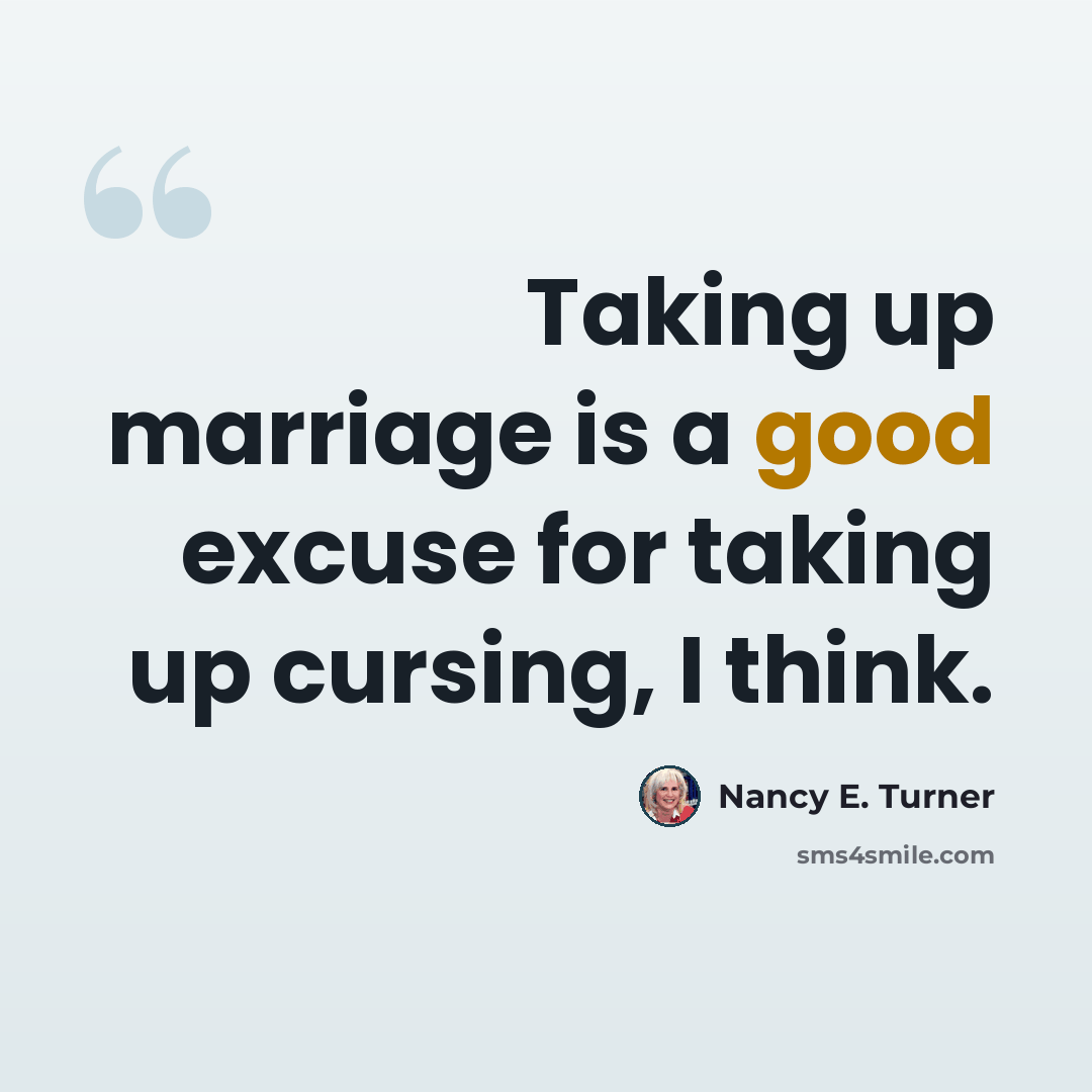 “Taking up marriage is a good excuse for taking up cursing, I think.” quote by Nancy E. Turner