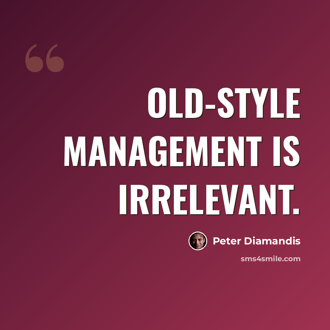 “Old-style management is irrelevant.” quote by Peter Diamandis