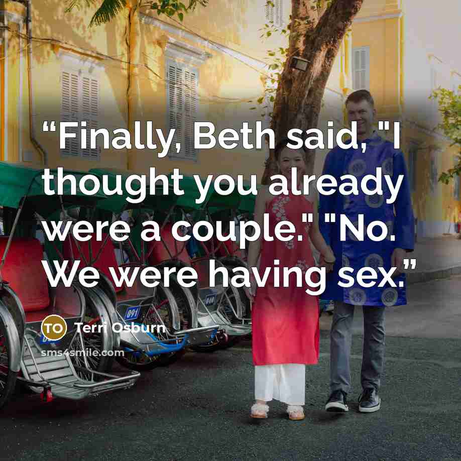 “Finally, Beth said, "I thought you already were a couple." "No. We were having sex.” quote by Terri Osburn