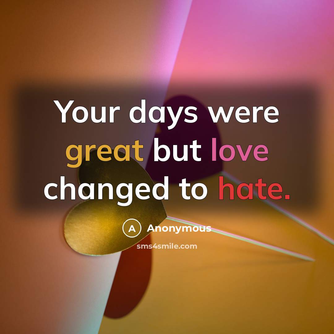 “Your days were great but love changed to hate.” quote by Anonymous