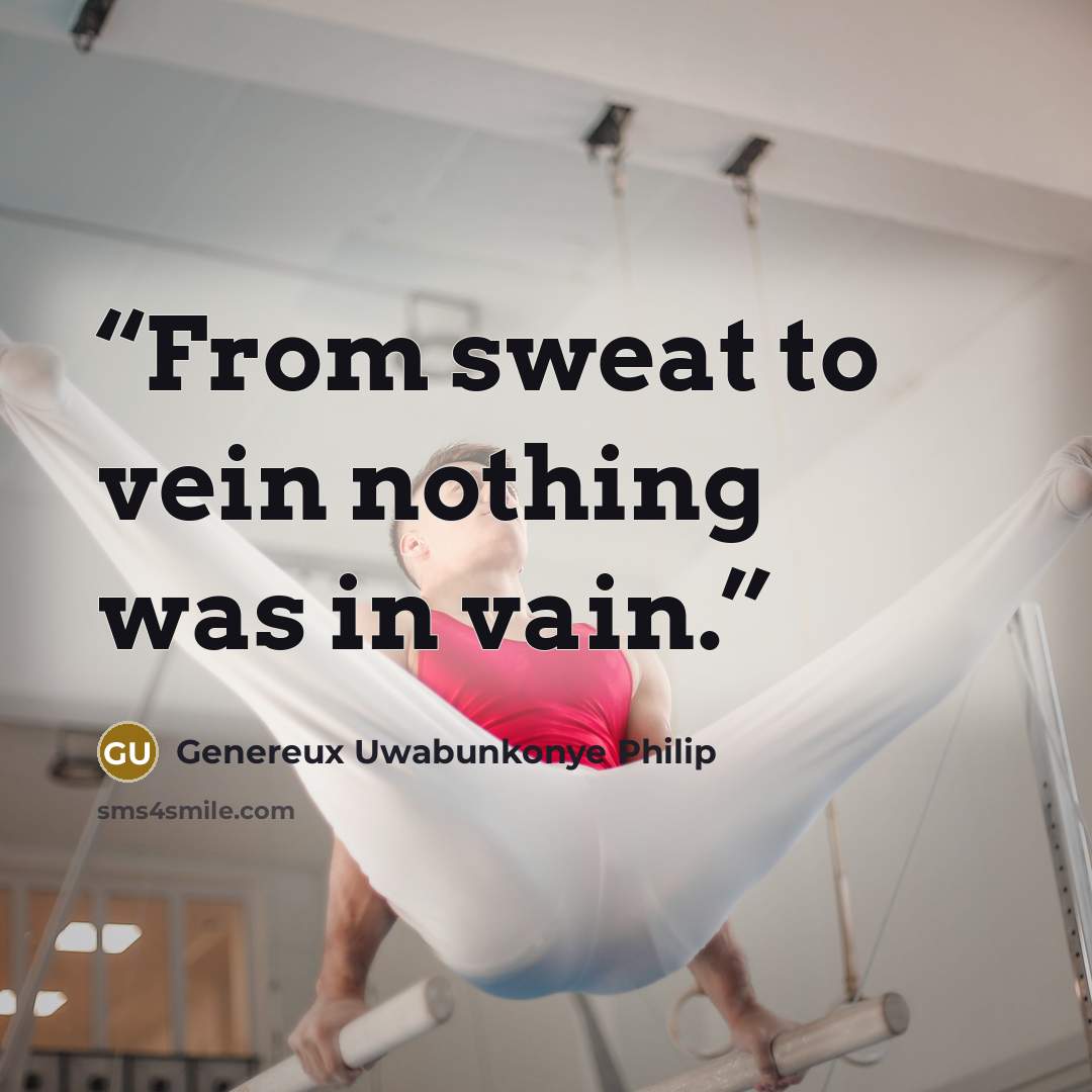 “From sweat to vein nothing was in vain.” quote by Genereux Uwabunkonye Philip