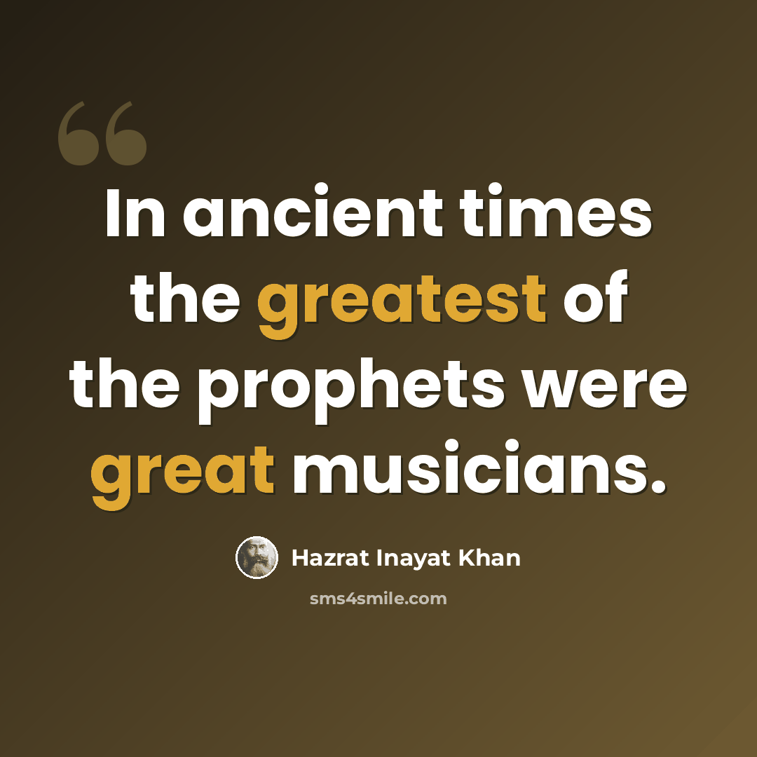 “In ancient times the greatest of the prophets were great musicians.” quote by Hazrat Inayat Khan