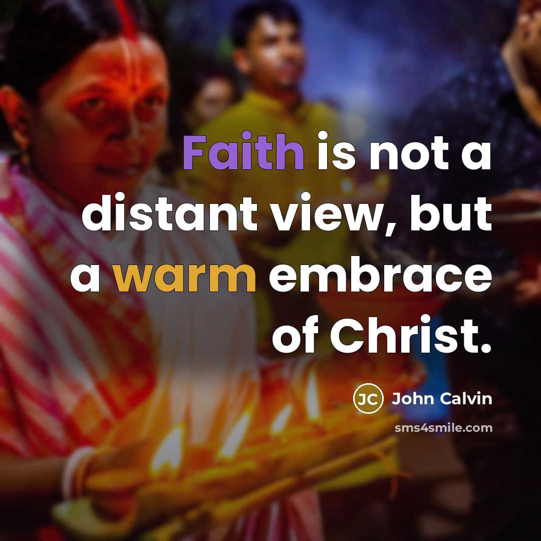 “Faith is not a distant view, but a warm embrace of Christ.” quote by John Calvin