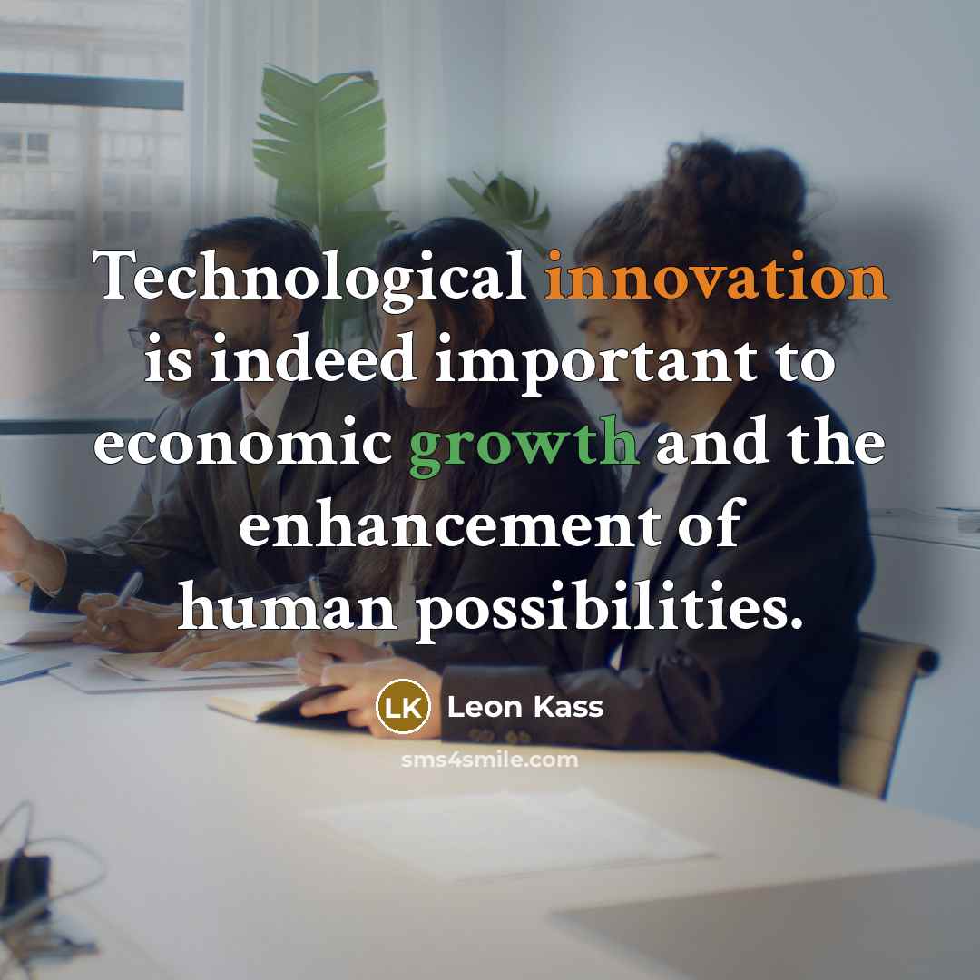 “Technological innovation is indeed important to economic growth and the enhancement of human possibilities.” quote by Leon Kass