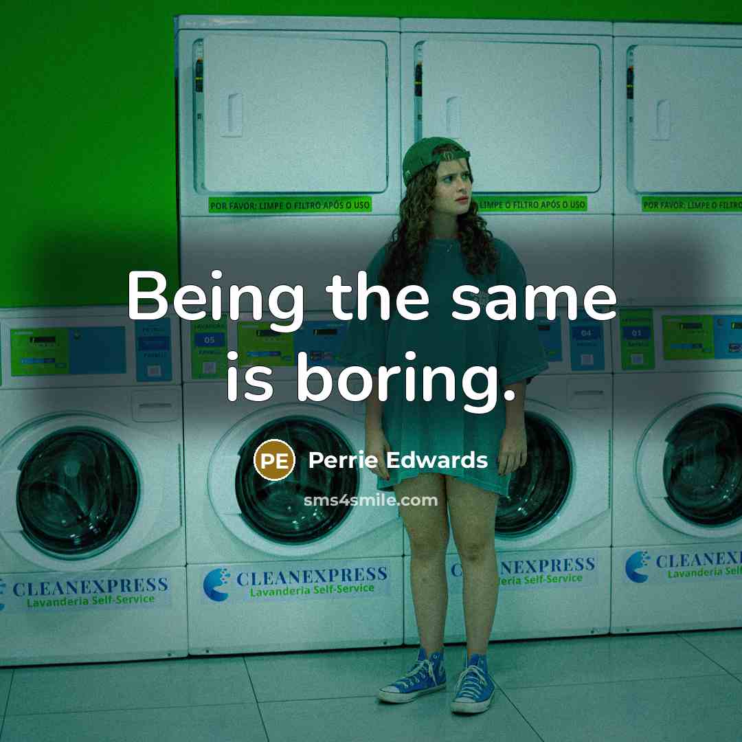 “Being the same is boring.” quote by Perrie Edwards