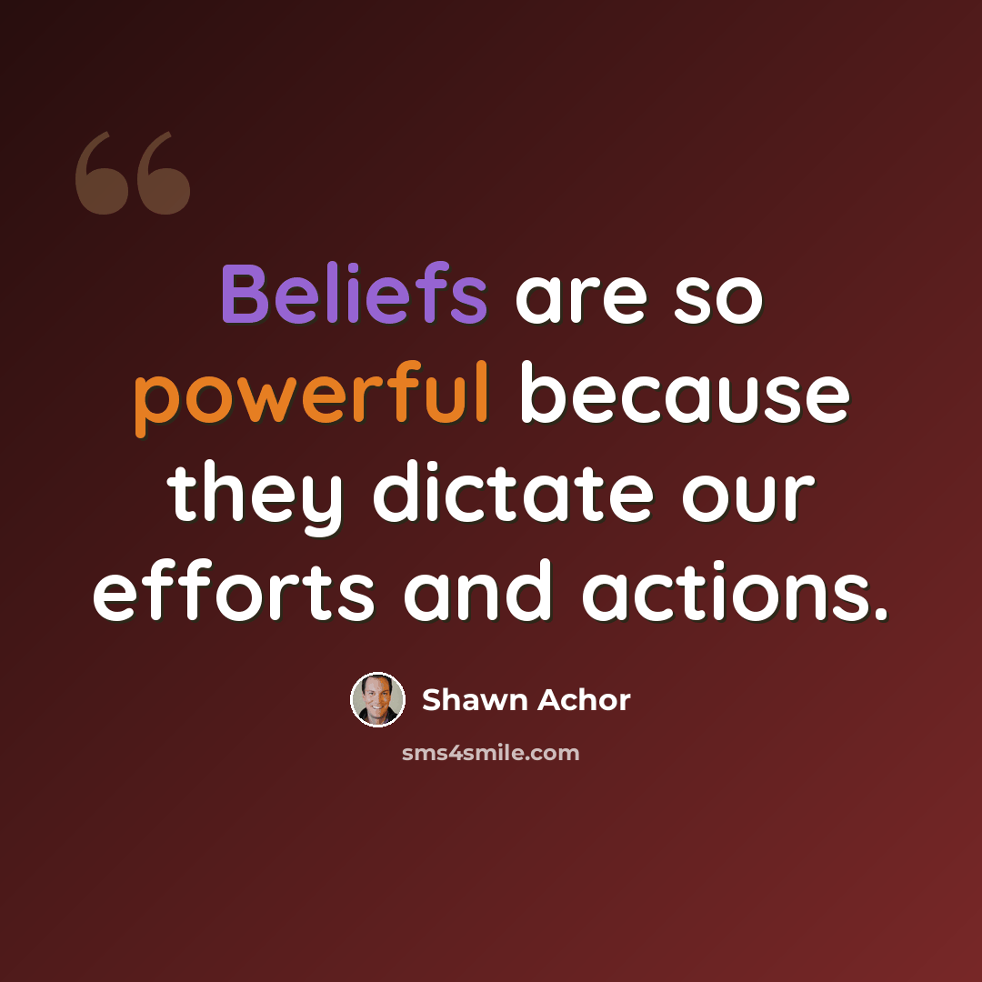 “Beliefs are so powerful because they dictate our efforts and actions.” quote by Shawn Achor