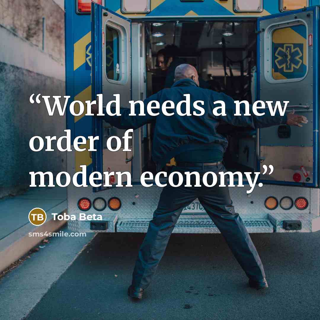 “World needs a new order of modern economy.” quote by Toba Beta