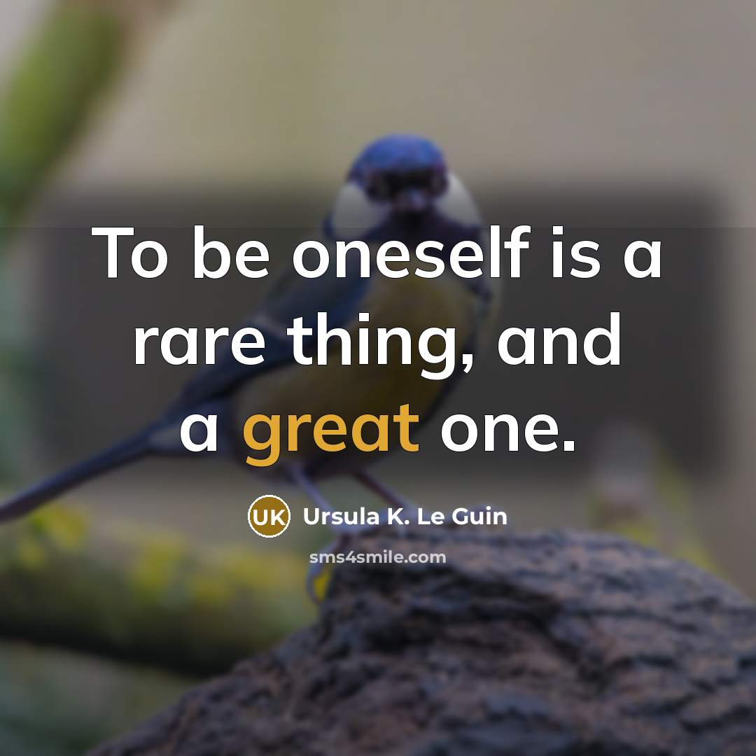 “To be oneself is a rare thing, and a great one.” quote by Ursula K. Le Guin