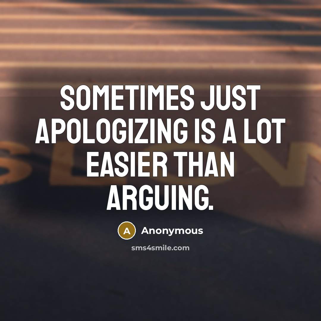 “Sometimes just apologizing is a lot easier than arguing.” quote by Anonymous