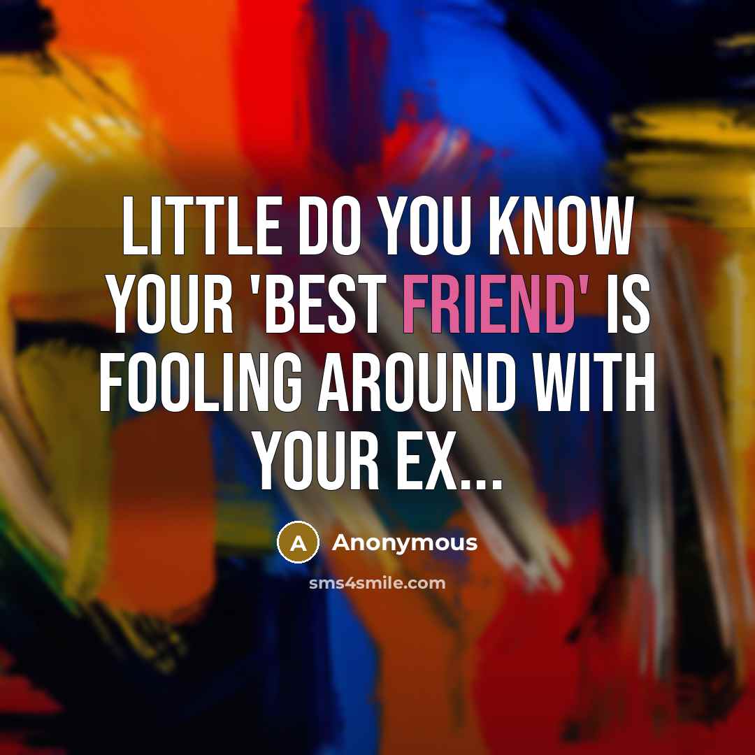 “Little do you know your 'best friend' is fooling around with your ex...” quote by Anonymous
