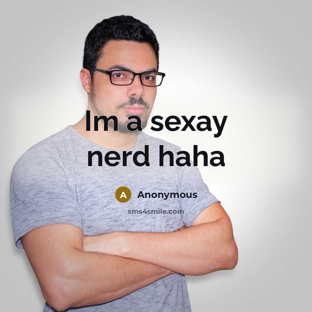 “Im a sexay nerd haha” quote by Anonymous