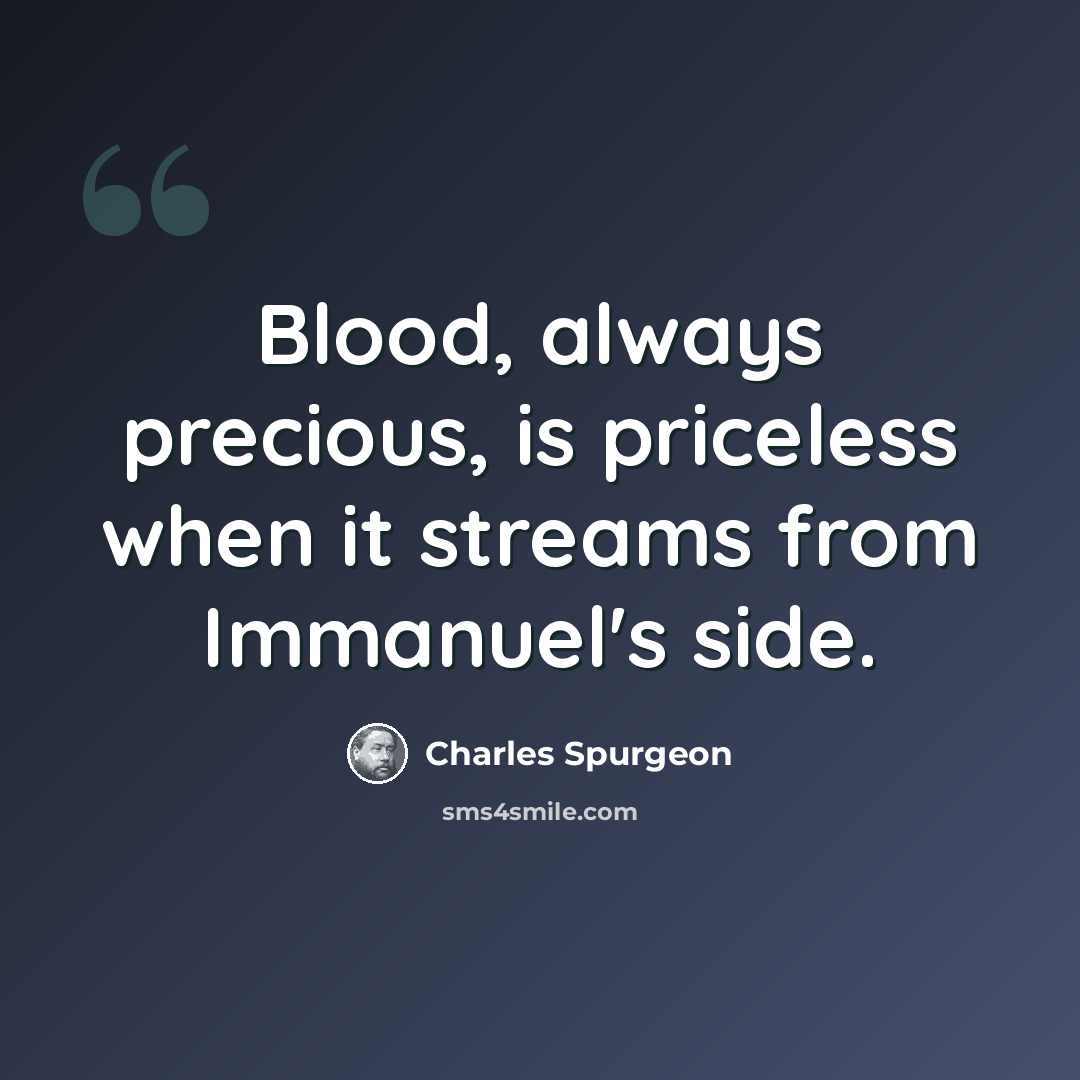 “Blood, always precious, is priceless when it streams from Immanuel's side.” quote by Charles Spurgeon