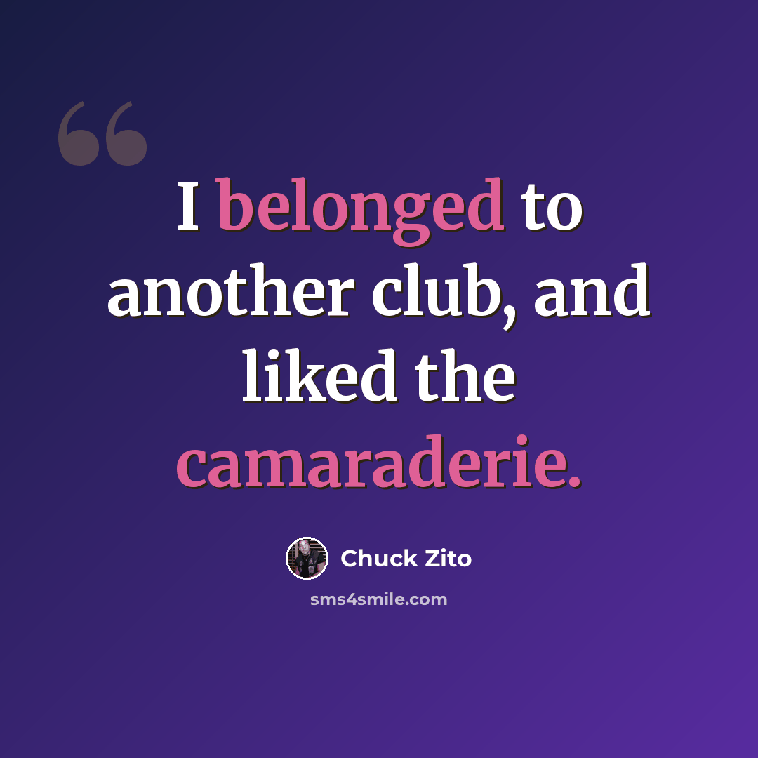 “I belonged to another club, and liked the camaraderie.” quote by Chuck Zito