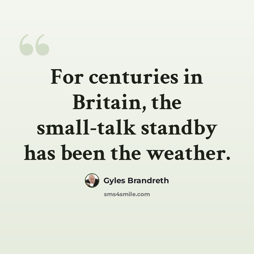“For centuries in Britain, the small-talk standby has been the weather.” quote by Gyles Brandreth