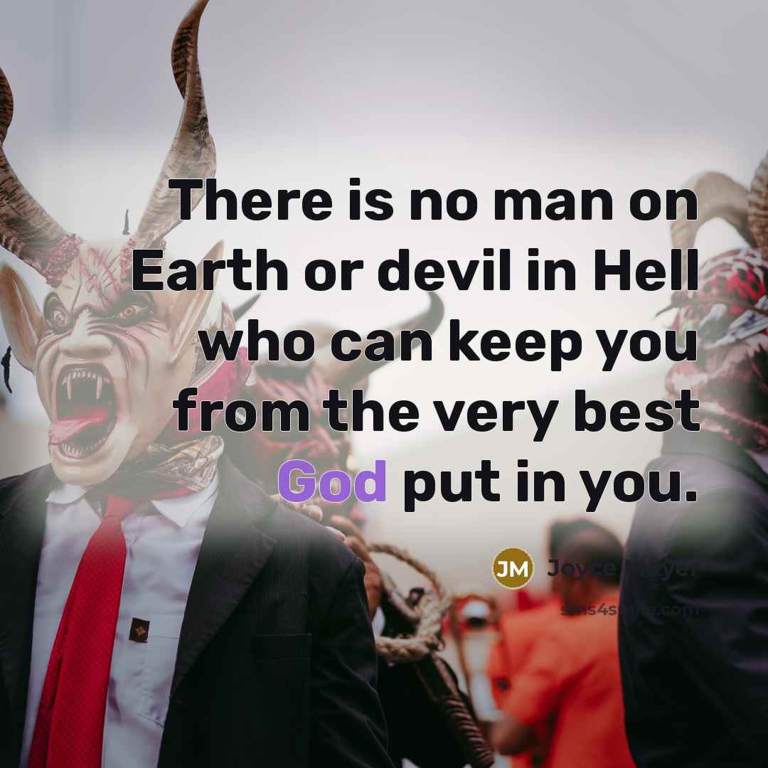 “There is no man on Earth or devil in Hell who can keep you from the very best God put in you.” quote by Joyce Meyer