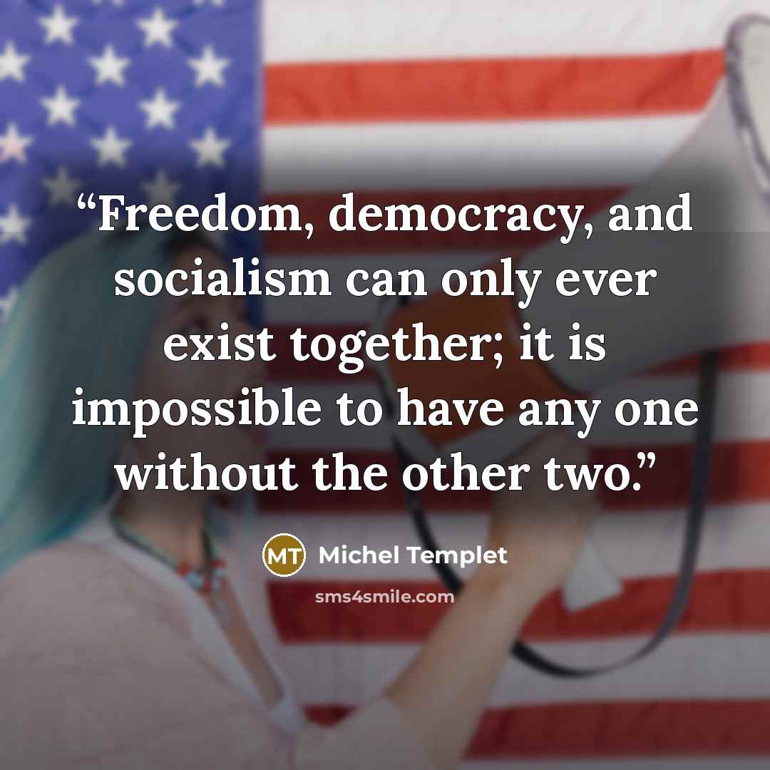 “Freedom, democracy, and socialism can only ever exist together; it is impossible to have any one without the other two.” quote by Michel Templet