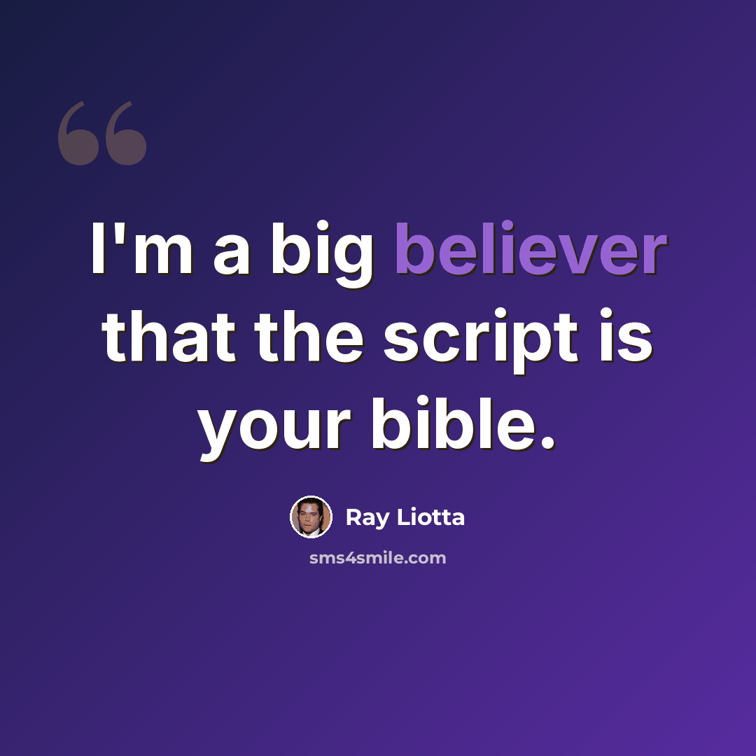 “I'm a big believer that the script is your bible.” quote by Ray Liotta